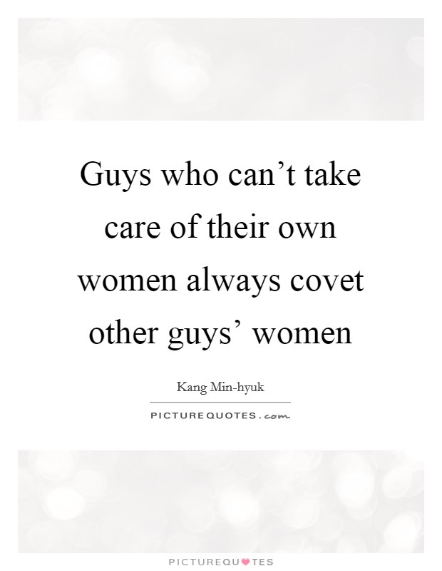 Guys who can't take care of their own women always covet other guys' women Picture Quote #1