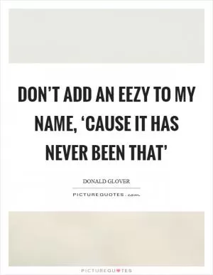Don’t add an eezy to my name, ‘cause it has never been that’ Picture Quote #1