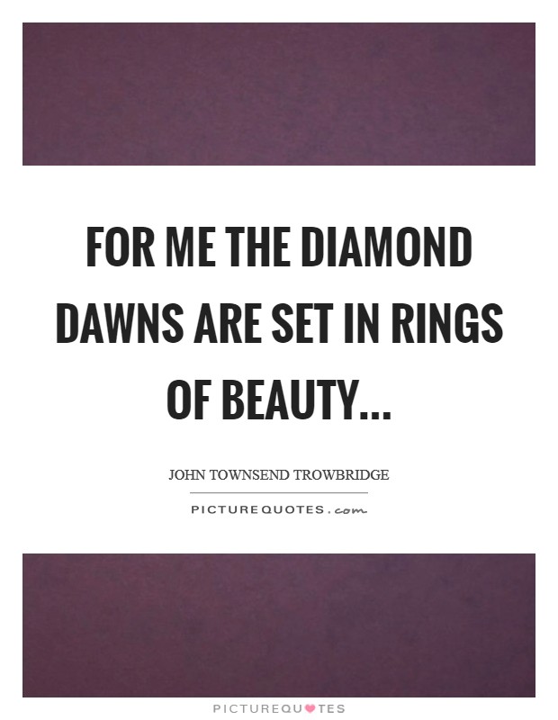 For me the diamond dawns are set In rings of beauty Picture Quote #1