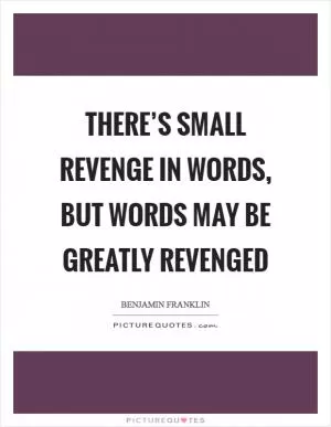 There’s small Revenge in Words, but Words may be greatly revenged Picture Quote #1