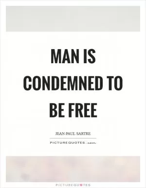 Man is condemned to be free Picture Quote #1