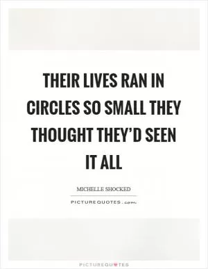 Their lives ran in circles so small They thought they’d seen it all Picture Quote #1