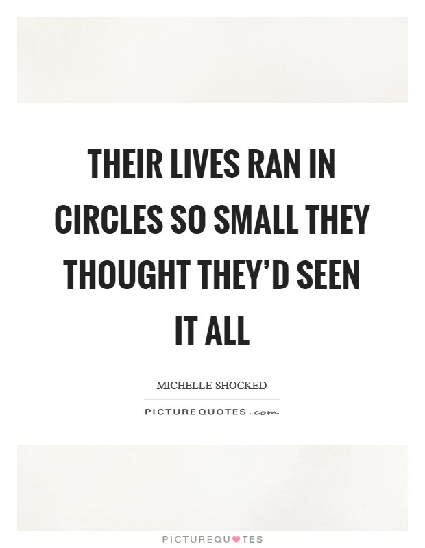 Their lives ran in circles so small They thought they'd seen it all Picture Quote #1