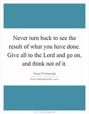 Never turn back to see the result of what you have done. Give all to the Lord and go on, and think not of it Picture Quote #1