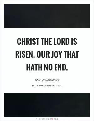 Christ the Lord is risen. Our joy that hath no end Picture Quote #1