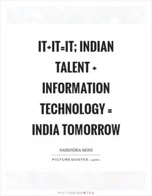 IT IT=IT; Indian talent   Information technology = India Tomorrow Picture Quote #1