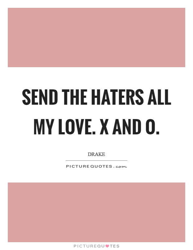 Send the haters all my love. X and O Picture Quote #1