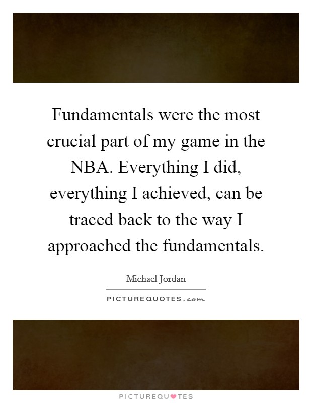 Fundamentals were the most crucial part of my game in the NBA. Everything I did, everything I achieved, can be traced back to the way I approached the fundamentals Picture Quote #1