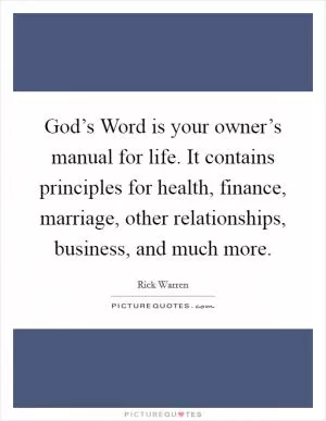 God’s Word is your owner’s manual for life. It contains principles for health, finance, marriage, other relationships, business, and much more Picture Quote #1