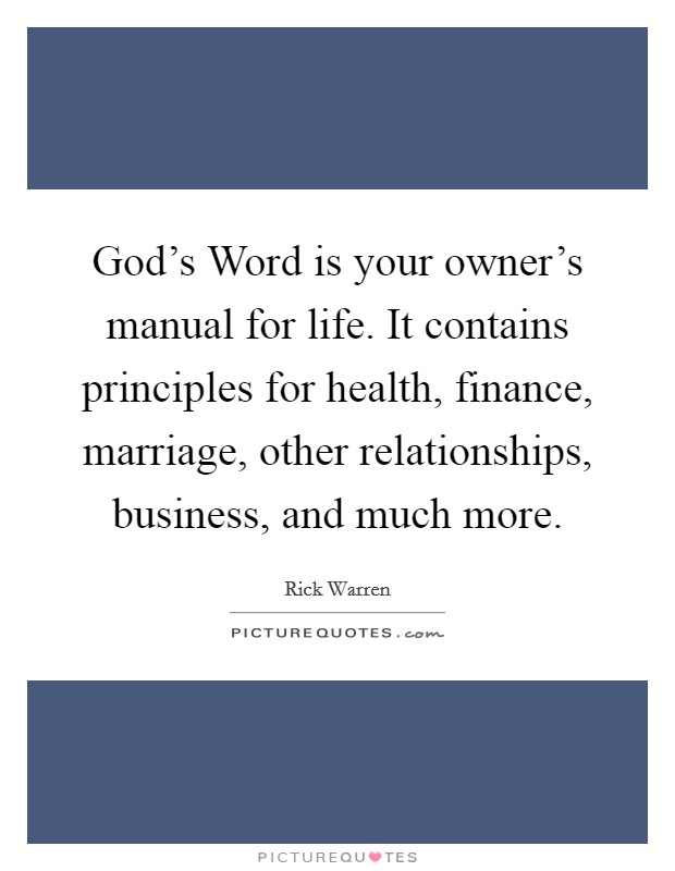 God's Word is your owner's manual for life. It contains principles for health, finance, marriage, other relationships, business, and much more Picture Quote #1