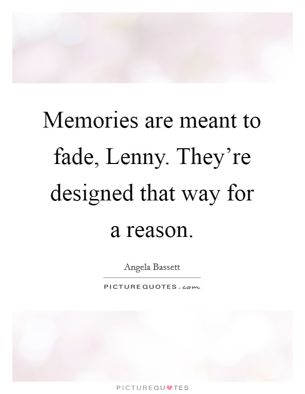 Memories are meant to fade, Lenny. They're designed that way for a reason Picture Quote #1