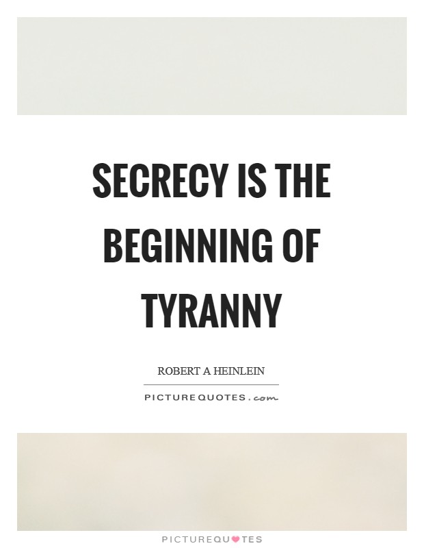 Secrecy is the beginning of tyranny Picture Quote #1