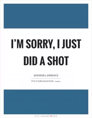 I’m sorry, I just did a shot Picture Quote #1