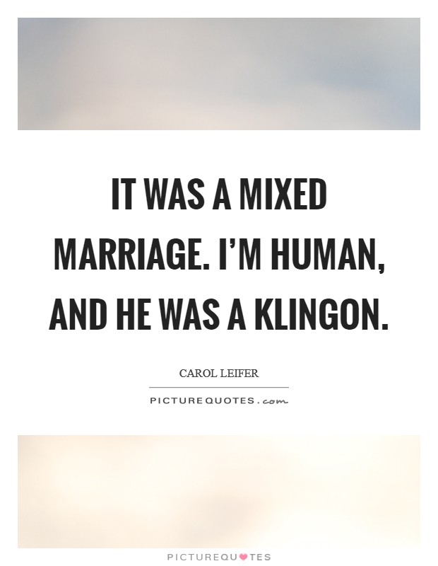 It was a mixed marriage. I'm human, and he was a Klingon Picture Quote #1