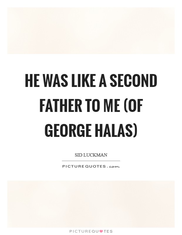 He was like a second father to me (of George Halas) Picture Quote #1