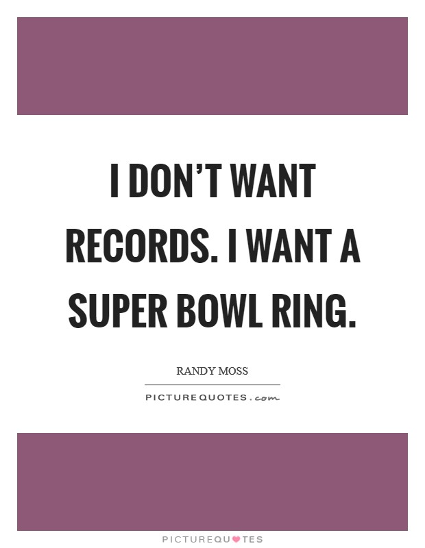 I don't want records. I want a Super Bowl ring Picture Quote #1