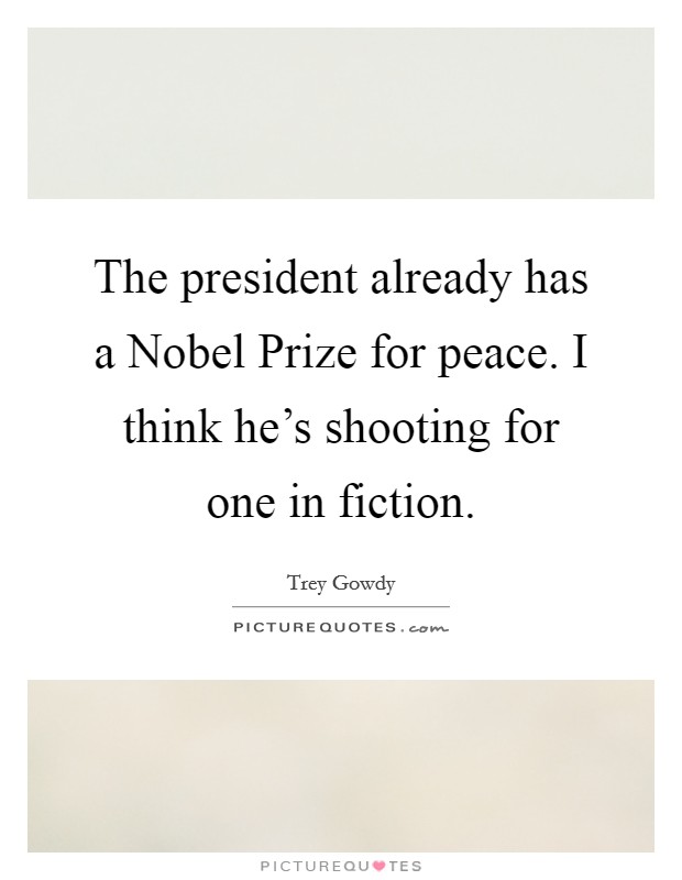 The president already has a Nobel Prize for peace. I think he's shooting for one in fiction Picture Quote #1