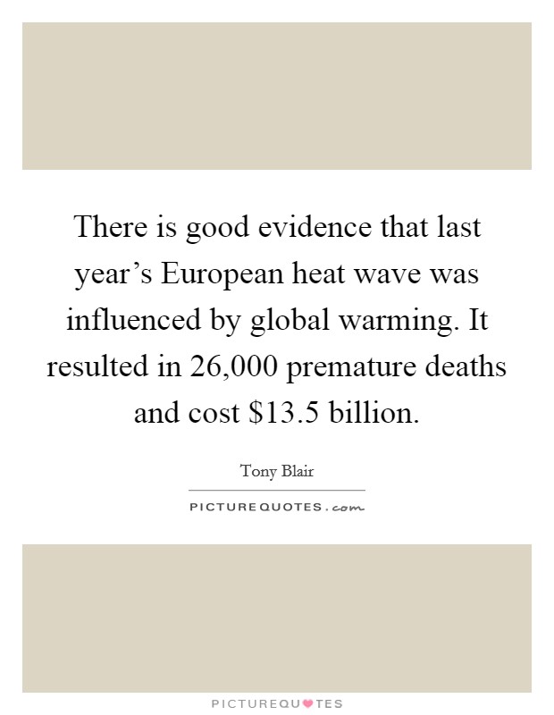 There is good evidence that last year's European heat wave was influenced by global warming. It resulted in 26,000 premature deaths and cost $13.5 billion Picture Quote #1