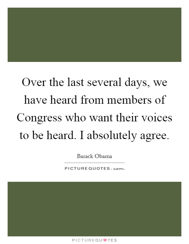 Over the last several days, we have heard from members of Congress who want their voices to be heard. I absolutely agree Picture Quote #1