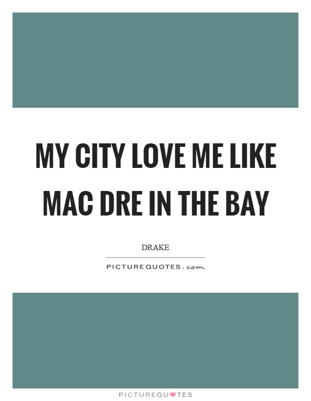 My city love me like Mac Dre in the Bay Picture Quote #1