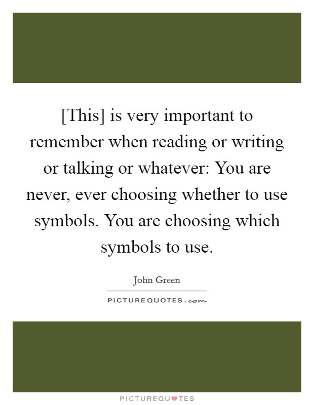 [This] is very important to remember when reading or writing or talking or whatever: You are never, ever choosing whether to use symbols. You are choosing which symbols to use Picture Quote #1