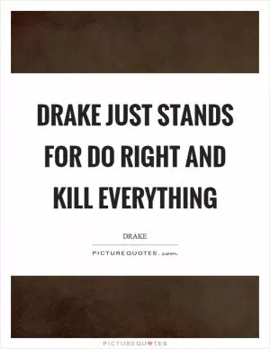 Drake just stands for Do Right And Kill Everything Picture Quote #1