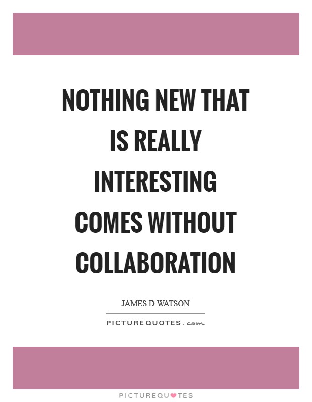 Nothing new that is really interesting comes without collaboration Picture Quote #1