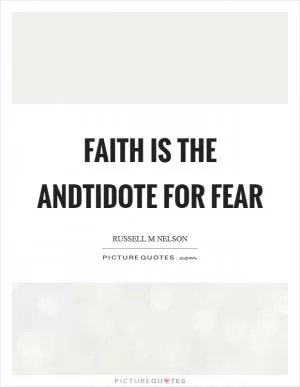 Faith is the andtidote for fear Picture Quote #1