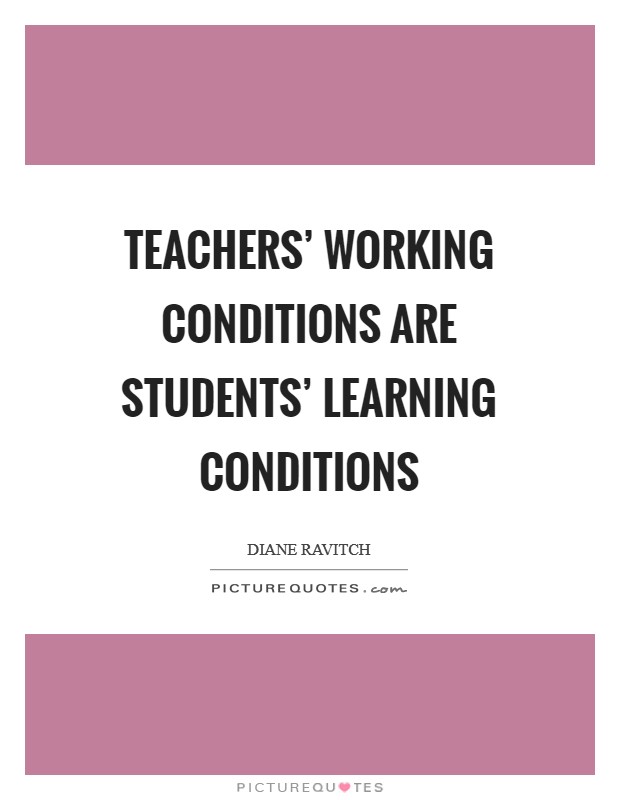 Teachers' working conditions are students' learning conditions Picture Quote #1