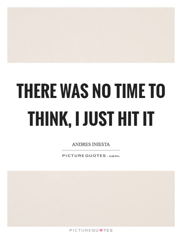 There was no time to think, I just hit it Picture Quote #1