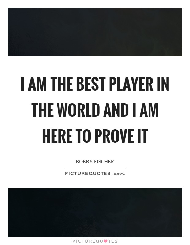 I am the best player in the world and I am here to prove it Picture Quote #1