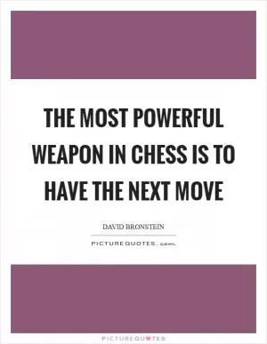 The most powerful weapon in Chess is to have the next move Picture Quote #1