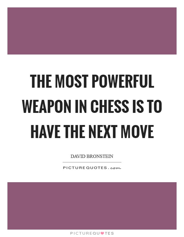 David Bronstein Quote: “The most powerful weapon in Chess is to have the next  move.”