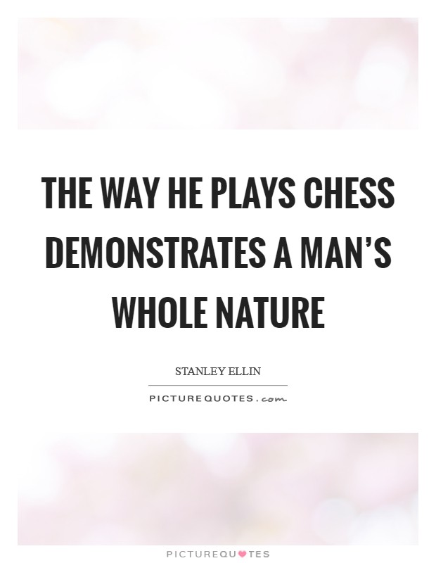 The way he plays Chess demonstrates a man's whole nature Picture Quote #1
