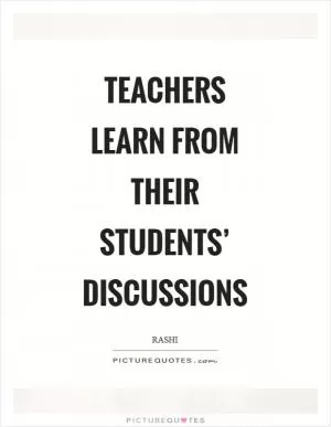 Teachers learn from their students’ discussions Picture Quote #1