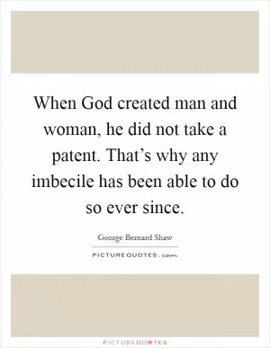 When God created man and woman, he did not take a patent. That’s why any imbecile has been able to do so ever since Picture Quote #1
