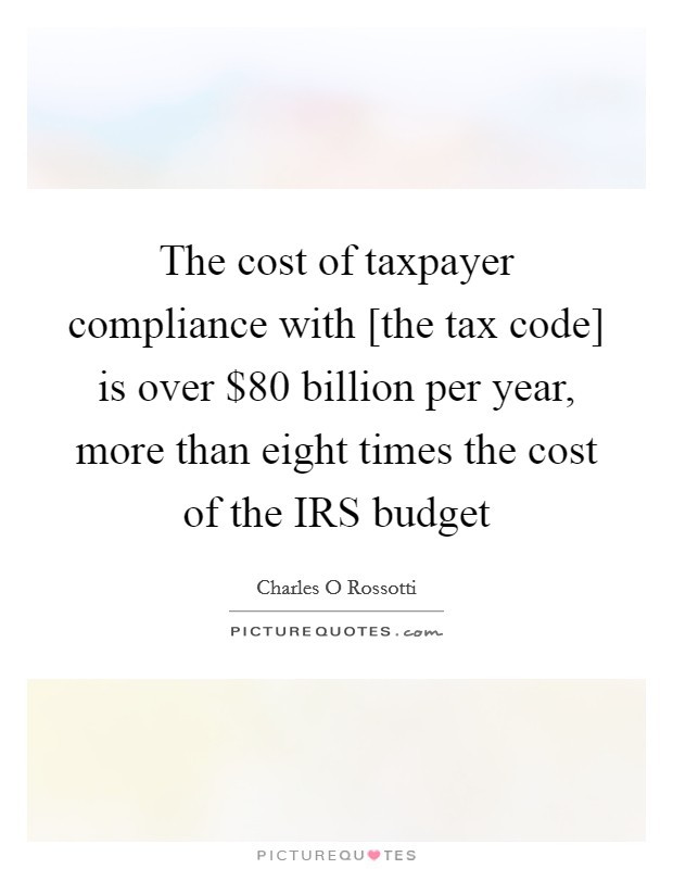 The cost of taxpayer compliance with [the tax code] is over $80 billion per year, more than eight times the cost of the IRS budget Picture Quote #1