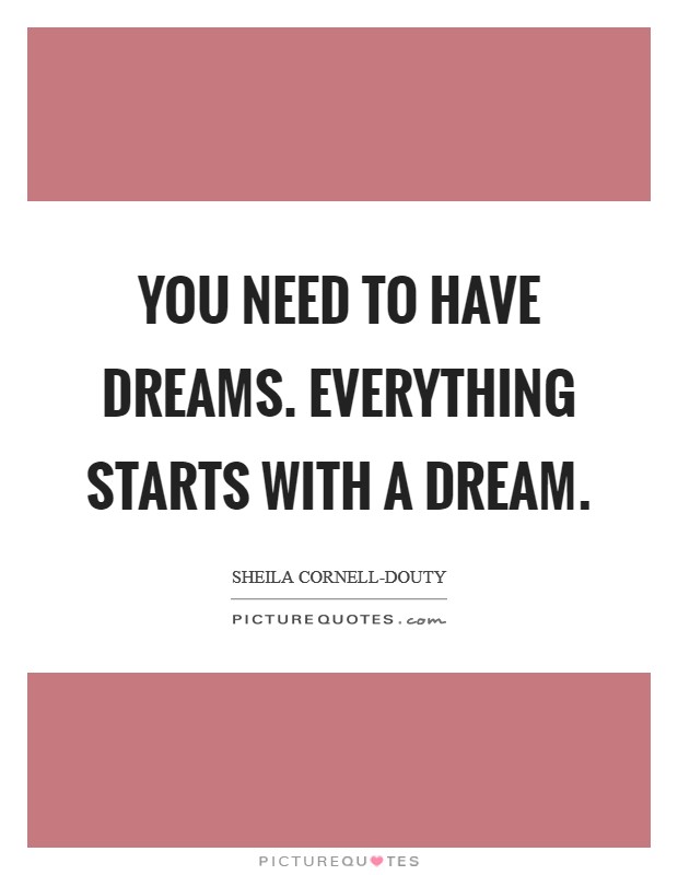 You need to have dreams. Everything starts with a dream Picture Quote #1