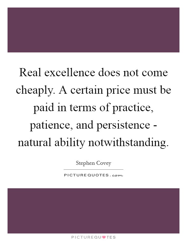 Real excellence does not come cheaply. A certain price must be paid in terms of practice, patience, and persistence - natural ability notwithstanding Picture Quote #1