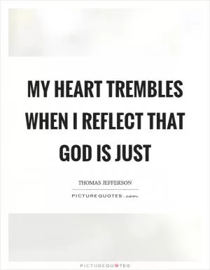 My heart trembles when I reflect that God is just Picture Quote #1