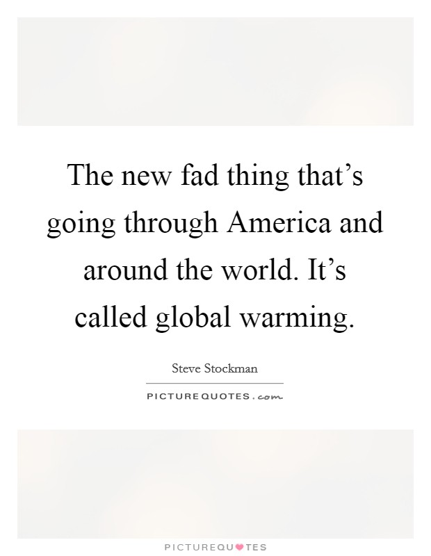 The new fad thing that’s going through America and around the world. It’s called global warming Picture Quote #1