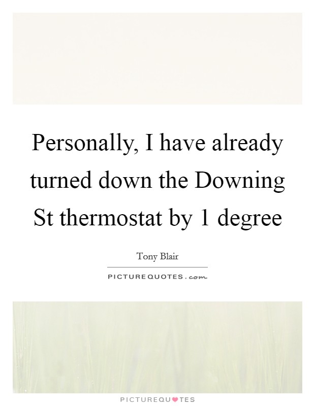 Personally, I have already turned down the Downing St thermostat by 1 degree Picture Quote #1