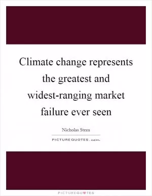 Climate change represents the greatest and widest-ranging market failure ever seen Picture Quote #1