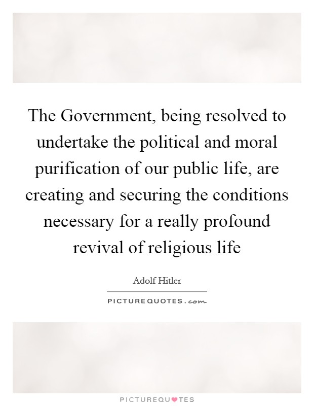 The Government, being resolved to undertake the political and moral purification of our public life, are creating and securing the conditions necessary for a really profound revival of religious life Picture Quote #1