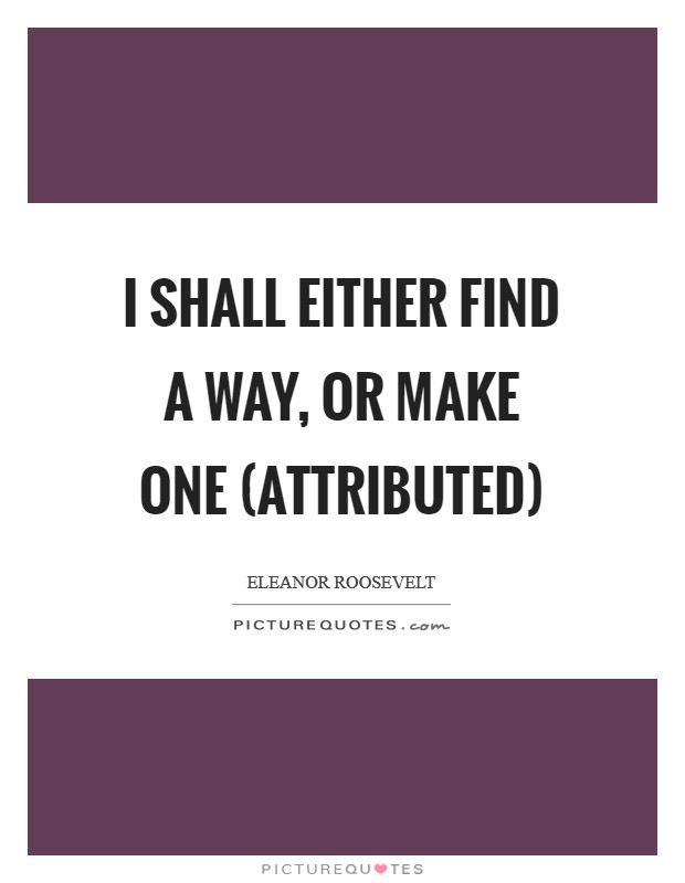 I shall either find a way, or make one (attributed) Picture Quote #1