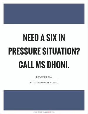 Need A Six In Pressure Situation? Call MS DHONI Picture Quote #1
