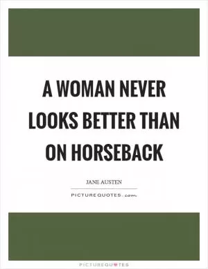 A Woman never looks better than on horseback Picture Quote #1