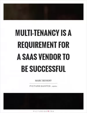 Multi-Tenancy is a requirement for a SaaS vendor to be successful Picture Quote #1