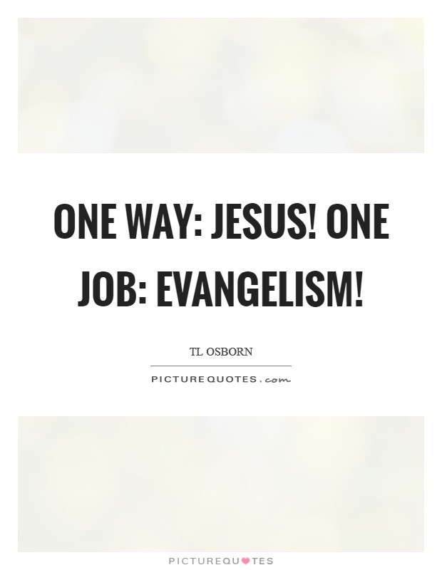 One Way: Jesus! One Job: Evangelism! Picture Quote #1