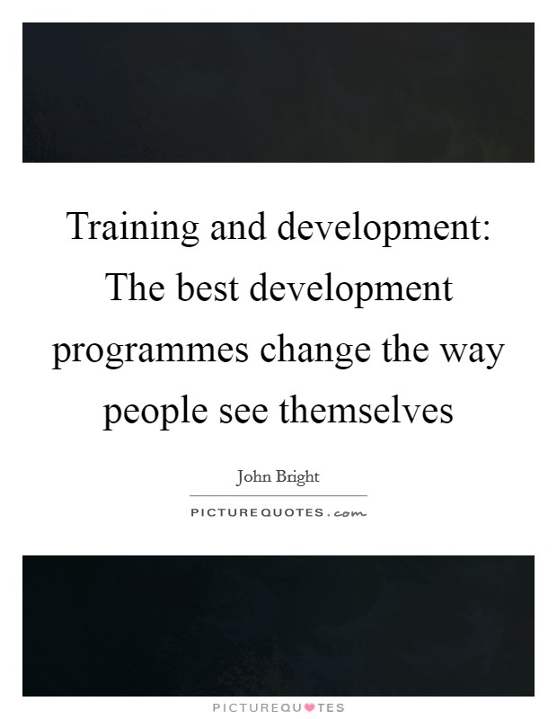 Training and development: The best development programmes change the way people see themselves Picture Quote #1